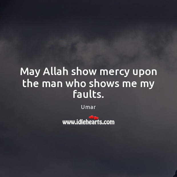 May Allah show mercy upon the man who shows me my faults. Umar Picture Quote