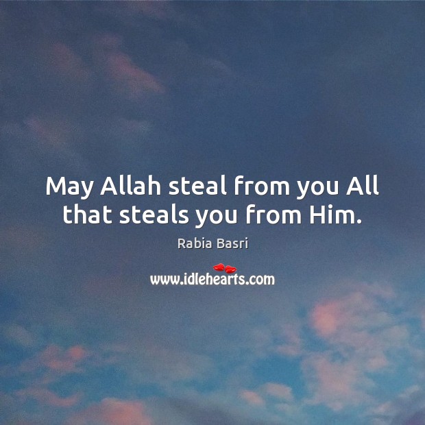 May Allah steal from you All that steals you from Him. Rabia Basri Picture Quote