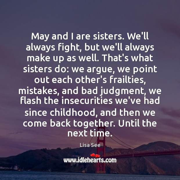 May and I are sisters. We’ll always fight, but we’ll always make Lisa See Picture Quote
