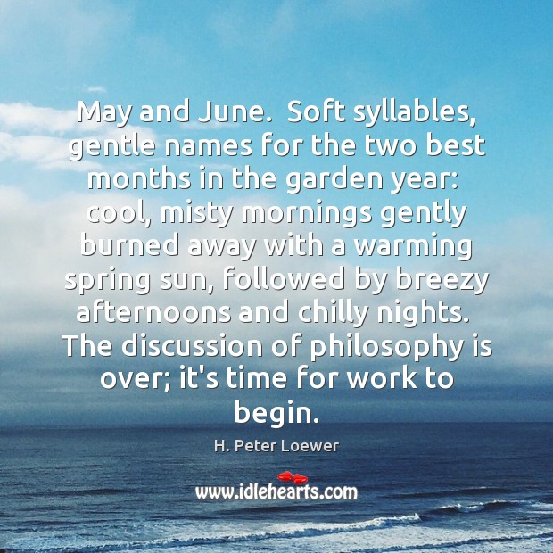 May and June.  Soft syllables, gentle names for the two best months H. Peter Loewer Picture Quote