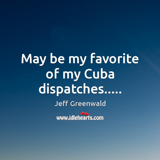 May be my favorite of my Cuba dispatches….. Jeff Greenwald Picture Quote