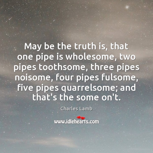 May be the truth is, that one pipe is wholesome, two pipes Image