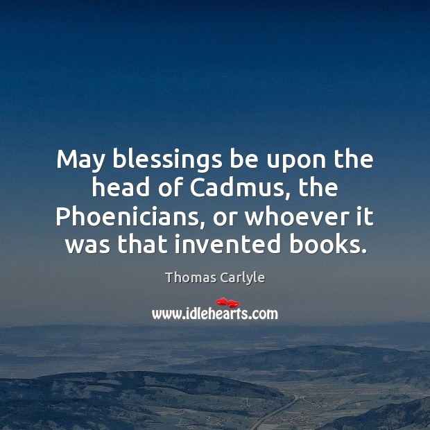 May blessings be upon the head of Cadmus, the Phoenicians, or whoever Blessings Quotes Image