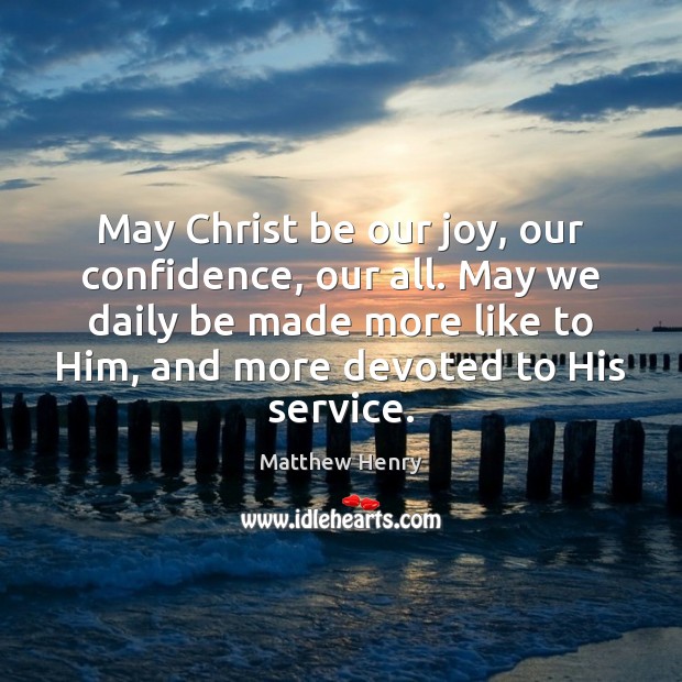May Christ be our joy, our confidence, our all. May we daily Confidence Quotes Image