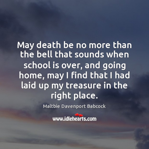 May death be no more than the bell that sounds when school Maltbie Davenport Babcock Picture Quote