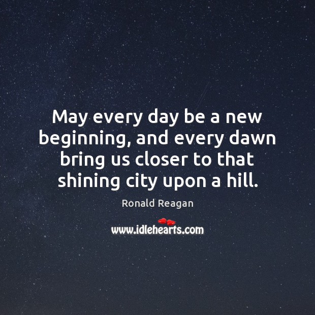 May every day be a new beginning, and every dawn bring us 