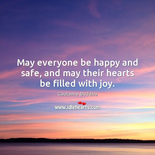 May everyone be happy and safe, and may their hearts be filled with joy. Gautama Buddha Picture Quote