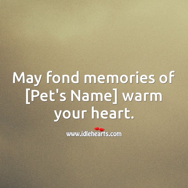 May fond memories of [Pet’s Name] warm your heart. Sympathy Messages for Loss of Pet Image
