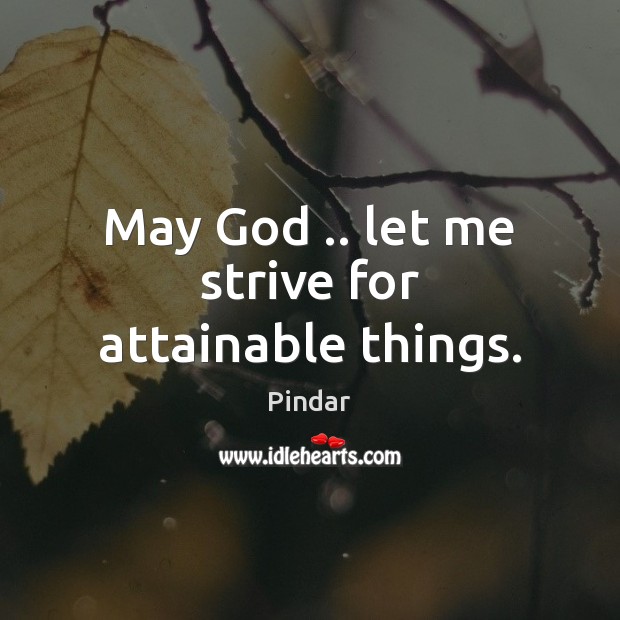 May God .. let me strive for attainable things. Image