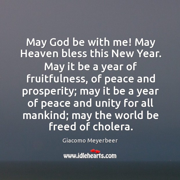 May God be with me! may heaven bless this new year. May it be a year of fruitfulness Giacomo Meyerbeer Picture Quote