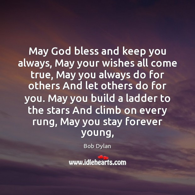 May God bless and keep you always, May your wishes all come Bob Dylan Picture Quote