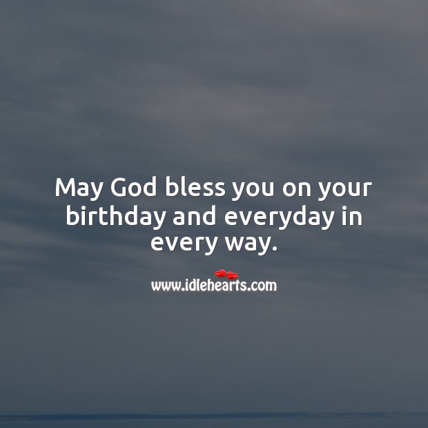 May God bless you on your birthday and everyday in every way. Religious Birthday Messages Image