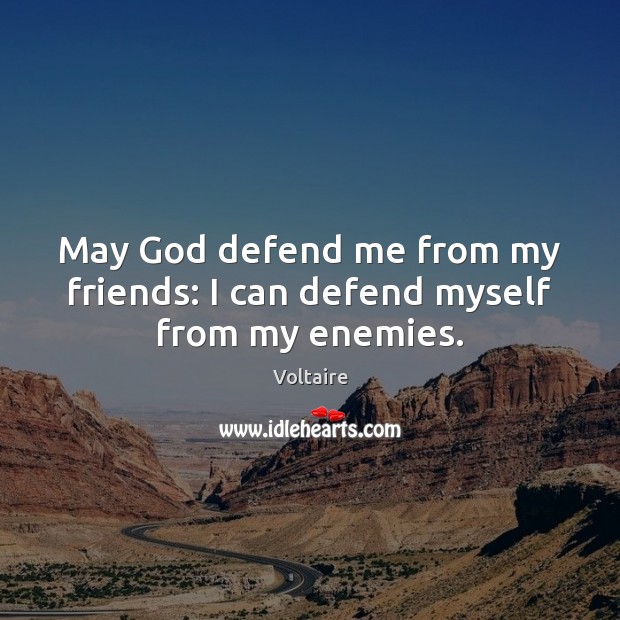 May God defend me from my friends: I can defend myself from my enemies. Voltaire Picture Quote