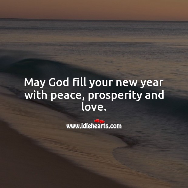 May God fill your new year with peace, prosperity and love. 