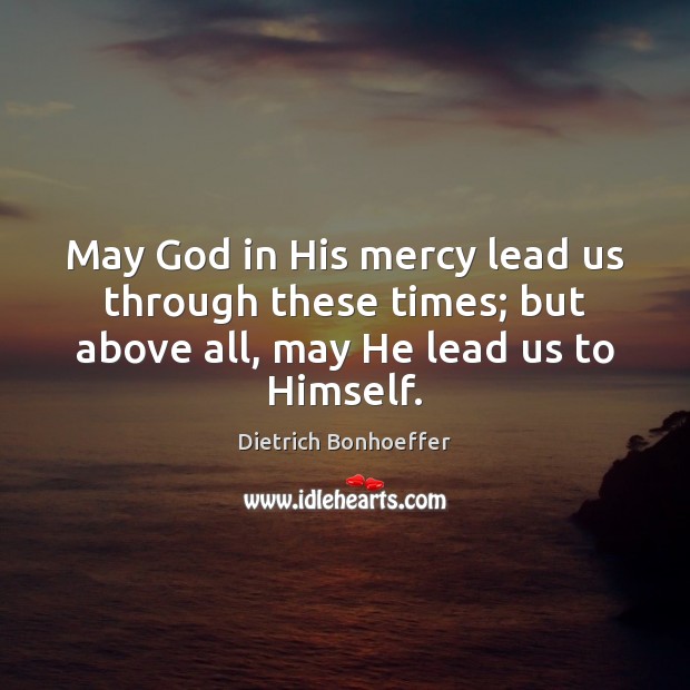 May God in His mercy lead us through these times; but above Dietrich Bonhoeffer Picture Quote