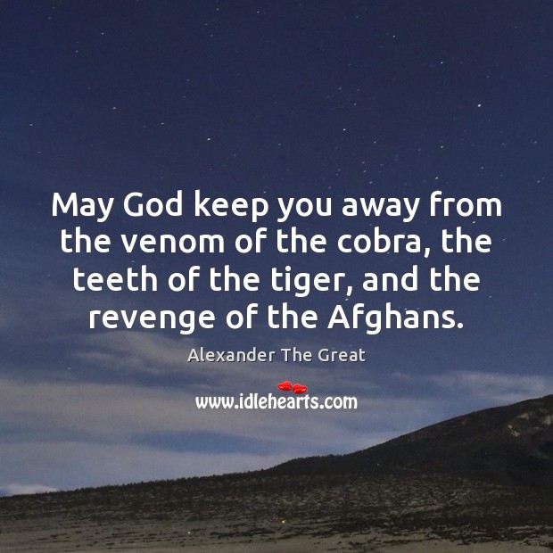 May God keep you away from the venom of the cobra, the Alexander The Great Picture Quote