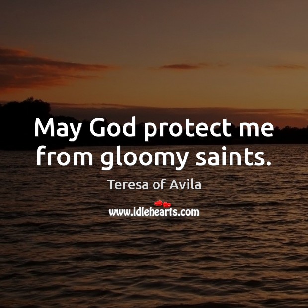 May God protect me from gloomy saints. Image