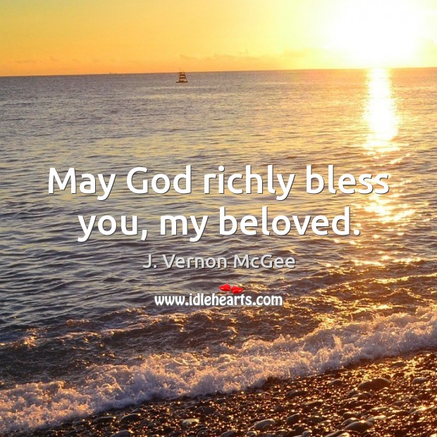 May God richly bless you, my beloved. J. Vernon McGee Picture Quote