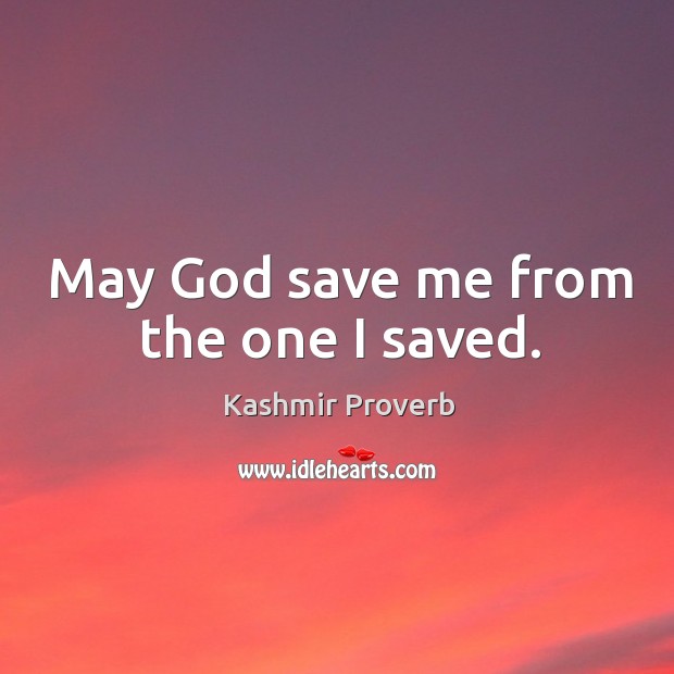 May God save me from the one I saved. Kashmir Proverbs Image