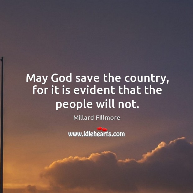 May God save the country, for it is evident that the people will not. Millard Fillmore Picture Quote