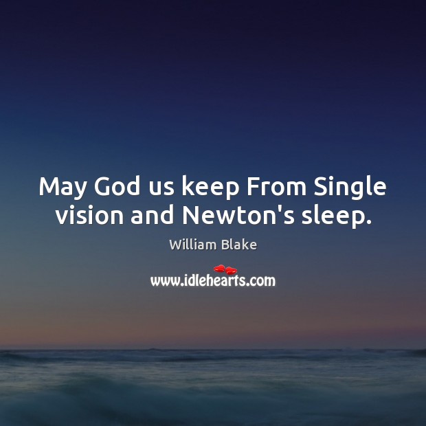 May God us keep From Single vision and Newton’s sleep. William Blake Picture Quote