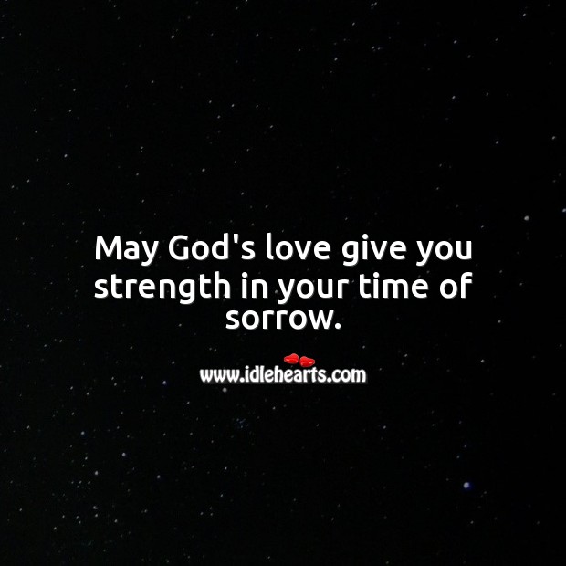May God’s love give you strength in your time of sorrow. Religious Sympathy Messages Image