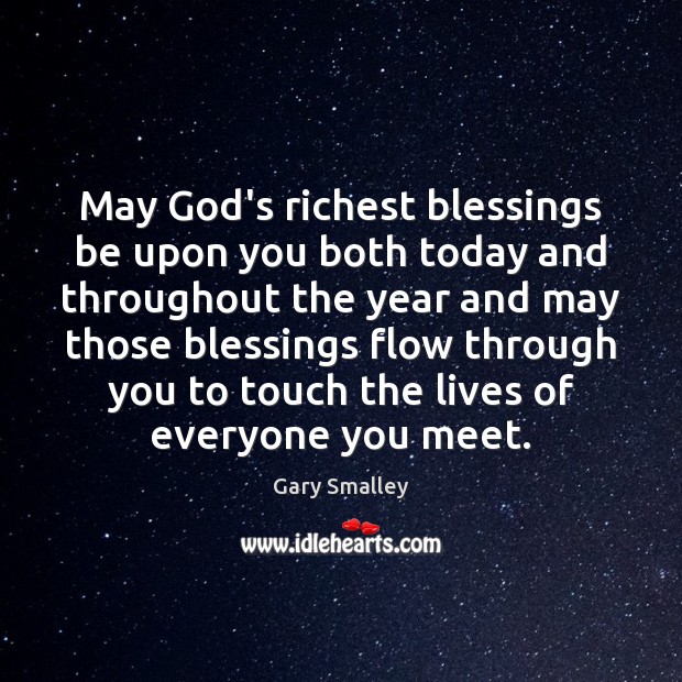 May God’s richest blessings be upon you both today and throughout the Gary Smalley Picture Quote