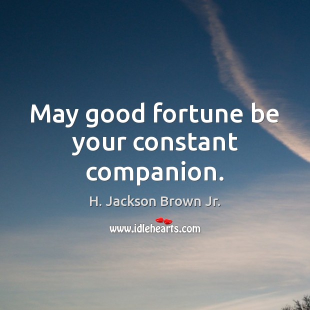 May good fortune be your constant companion. H. Jackson Brown Jr. Picture Quote