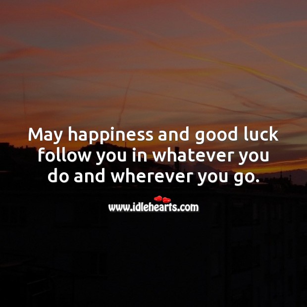 May happiness and good luck follow you in whatever you do. Luck Quotes Image