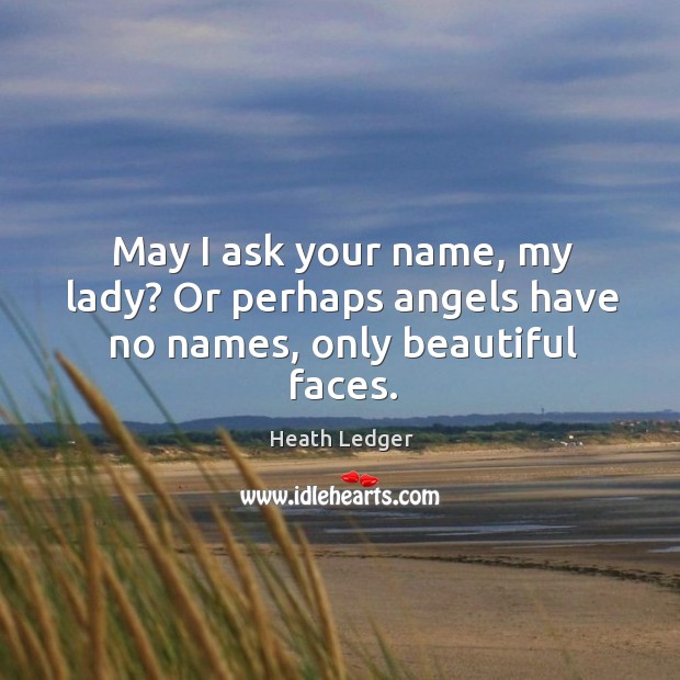 May I ask your name, my lady? Or perhaps angels have no names, only beautiful faces. Image