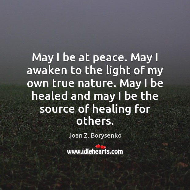 May I be at peace. May I awaken to the light of Joan Z. Borysenko Picture Quote