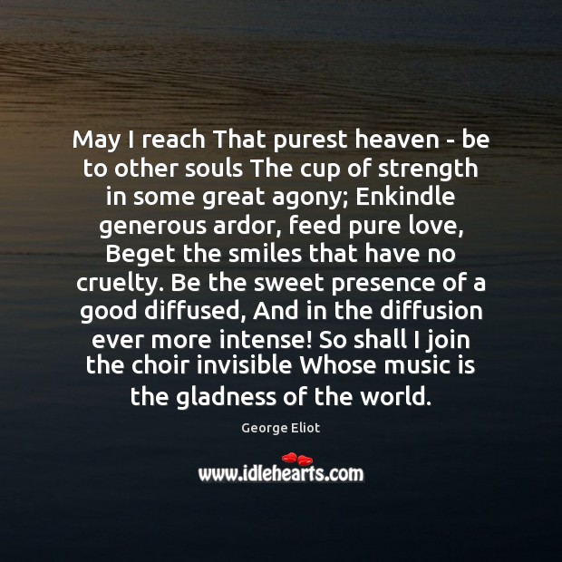 May I reach That purest heaven – be to other souls The George Eliot Picture Quote