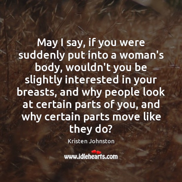 May I say, if you were suddenly put into a woman’s body, Kristen Johnston Picture Quote
