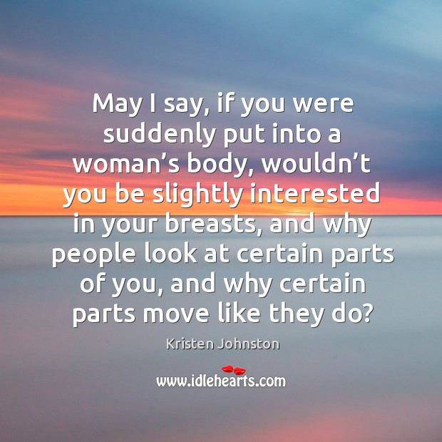 May I say, if you were suddenly put into a woman’s body, wouldn’t you be slightly interested Image