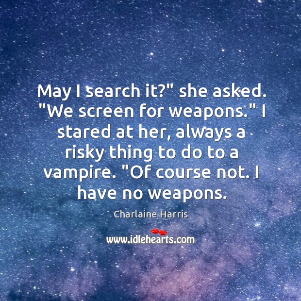 May I search it?” she asked. “We screen for weapons.” I stared Image