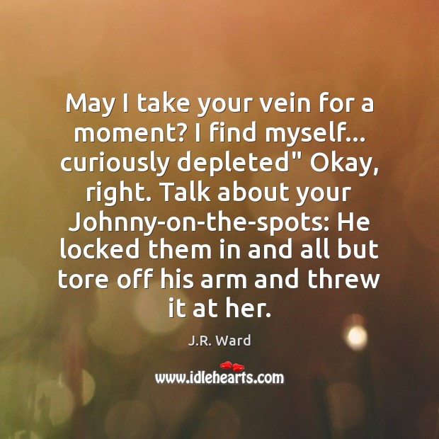 May I take your vein for a moment? I find myself… curiously J.R. Ward Picture Quote