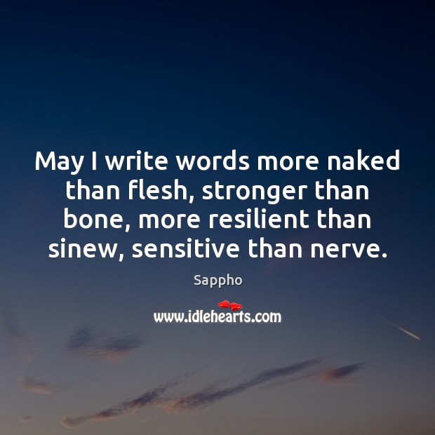May I write words more naked than flesh, stronger than bone, more Sappho Picture Quote