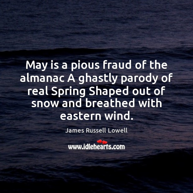 May is a pious fraud of the almanac A ghastly parody of James Russell Lowell Picture Quote