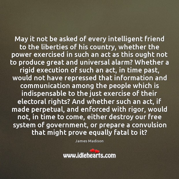 May it not be asked of every intelligent friend to the liberties James Madison Picture Quote