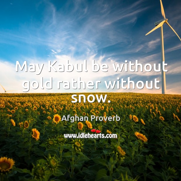 May kabul be without gold rather without snow. Afghan Proverbs Image