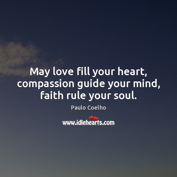 May love fill your heart, compassion guide your mind, faith rule your soul. Paulo Coelho Picture Quote