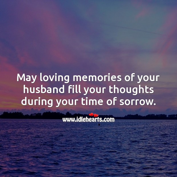 May loving memories of your husband fill your thoughts during your time of sorrow. Sympathy Messages for Loss of Husband Image