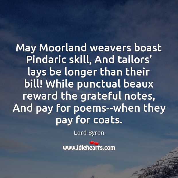 May Moorland weavers boast Pindaric skill, And tailors’ lays be longer than Lord Byron Picture Quote