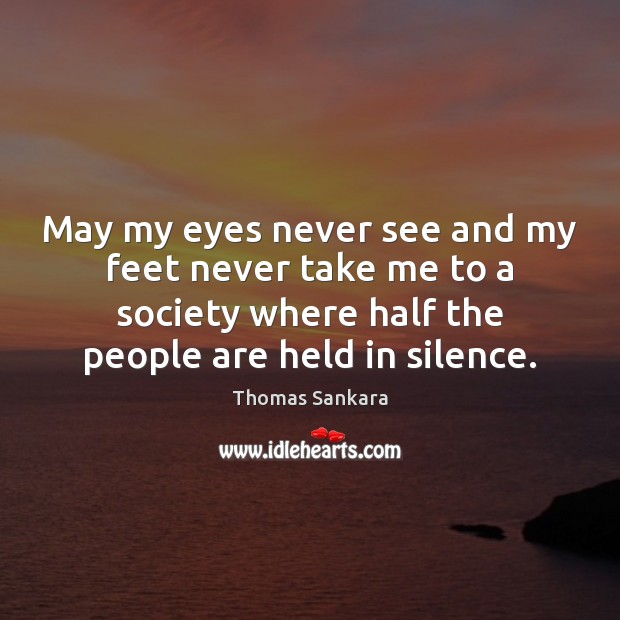 May my eyes never see and my feet never take me to Thomas Sankara Picture Quote
