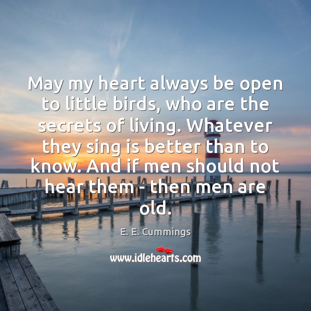May my heart always be open to little birds, who are the E. E. Cummings Picture Quote