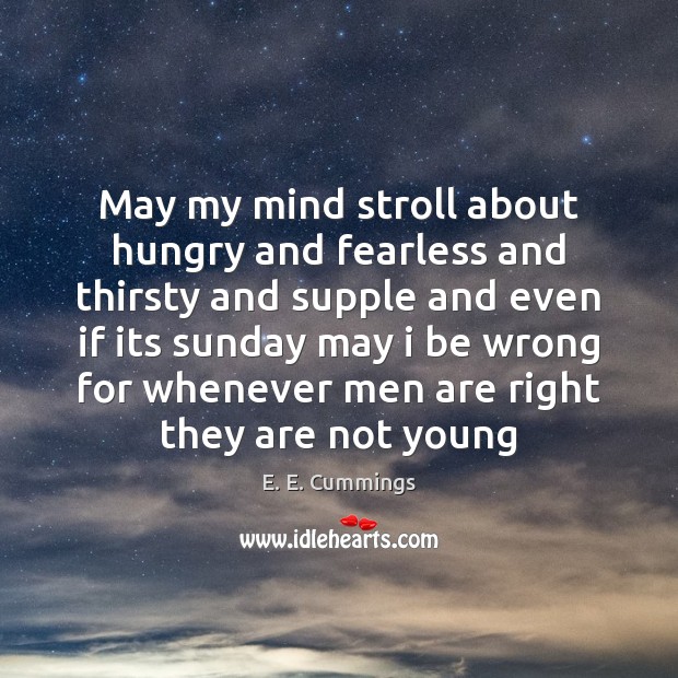 May my mind stroll about hungry and fearless and thirsty and supple E. E. Cummings Picture Quote