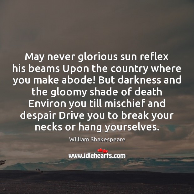 May never glorious sun reflex his beams Upon the country where you William Shakespeare Picture Quote