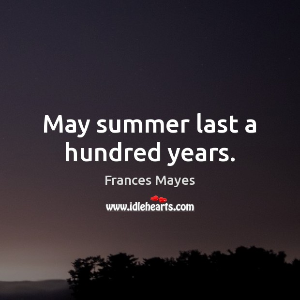 May summer last a hundred years. Image