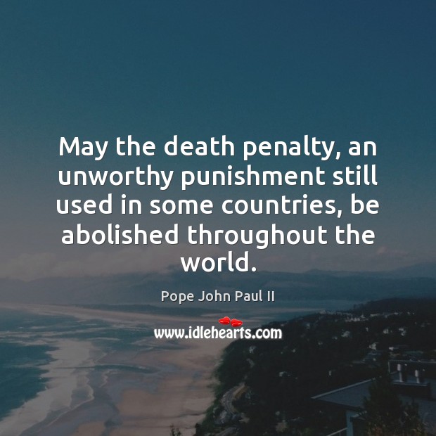 May the death penalty, an unworthy punishment still used in some countries, Pope John Paul II Picture Quote