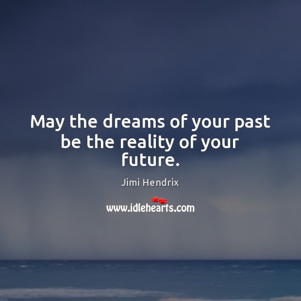 May the dreams of your past be the reality of your future. Jimi Hendrix Picture Quote